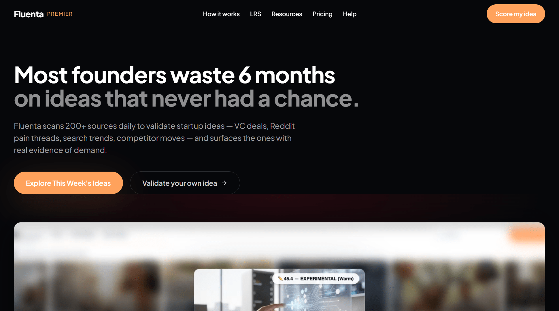 Hero viewport of fluenta.space on a black background. Top nav: Fluenta logo with "PREMIER" badge, links: How it works, LRS, Resources, Pricing, Help, and an orange "Get started" button. Large white headline: "Most founders waste 6 months on ideas that never had a chance." Subheadline: "Fluenta scans 200+ sources daily to validate startup ideas — VC deals, Reddit pain threads, search trends, competitor moves — and surfaces the ones with real evidence of demand." Two CTAs: orange "Explore This Week's Ideas" and a text link "Validate your own idea →". Below: a product screenshot showing a blurred mosaic of idea cards, with one card in focus: "Strategic Growth Domain Identifier" — labeled Stage 3: Experimental Idea, with fields showing Demand: LUKEWARM, Burn Rate: CHRONIC, Competition: CROWDED OUT, Urgency: MEDIUM, Funding: MED, Viability: WORKABLE.