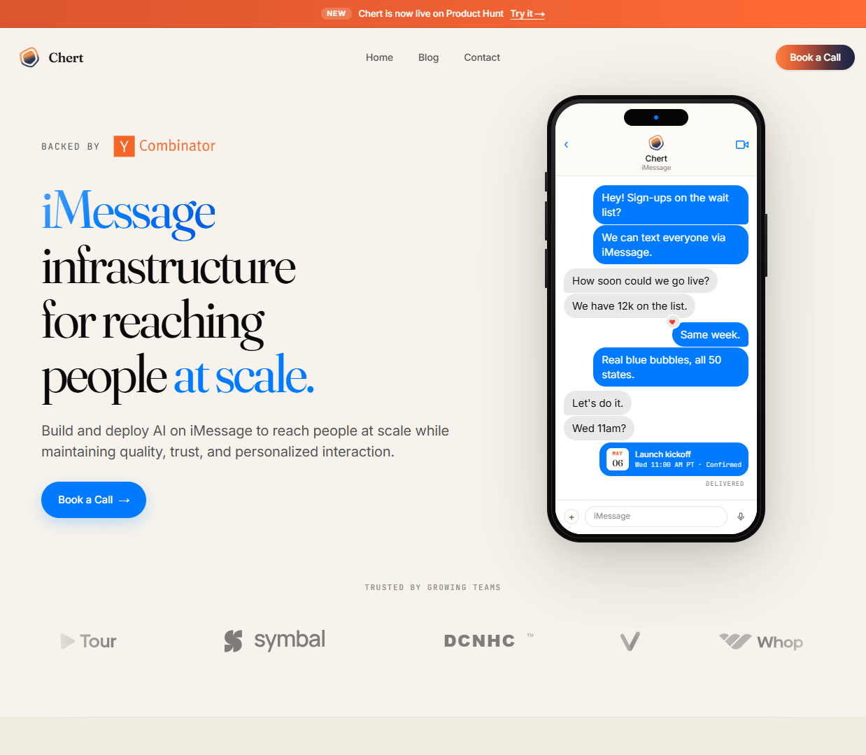 Hero viewport of trychert.com on a cream-white background. Top nav: Chert logo (orange circle icon), Home, Blog, Contact, orange "Book a Call" button. Small label: "Backed by Y Combinator". Large serif headline: "iMessage infrastructure for reaching people at scale." Subheadline: "Build and deploy AI on iMessage to reach people at scale while maintaining quality, trust, and personalized interaction." Orange CTA: "Book a Call". Right side: iPhone mockup showing a blue iMessage conversation. Below hero: trusted-by logo row including Tour, Symbal, DCNHC, V, Whop.