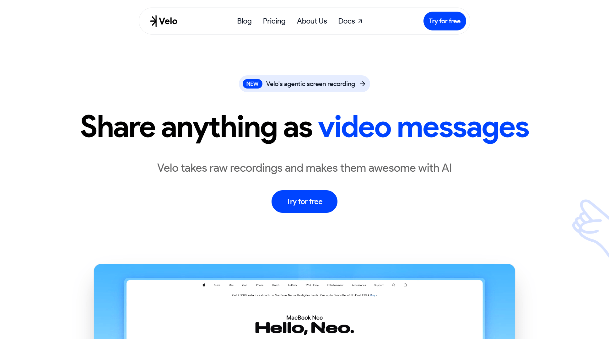 Hero viewport of usevelo.ai on a white background. Top nav: Velo logo, Blog, Pricing, About Us, Docs, and a blue "Try for free" button. A small blue badge reads "Velo's agentic screen recording." Large headline: "Share anything as video messages" with "video messages" in blue. Subheadline: "Velo takes raw recordings and makes them awesome with AI." Blue "Try for free" CTA. Below: a product screenshot showing a MacBook mockup page with "Hello, Neo." on screen, displayed inside a stylised browser frame. A toggle at the bottom switches between "Without Velo" and "With Velo." Below the product frame: "Trusted by the teams at" followed by a row of company logos including align, belminds.ai, brighter AI, Experfy, and others.